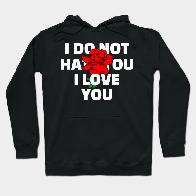 I DO NOT HATE YOU I LOVE YOU Hoodie by JstCyber